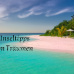 11 Inseltipps zum Träumen